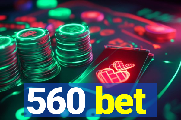 560 bet